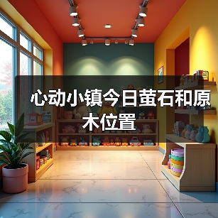 心动小镇今日萤石和原木位置（图1）