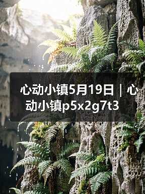 心动小镇5月19日｜心动小镇p5x2g7t3（图3）