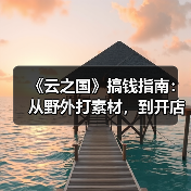 《云之国》搞钱指南：从野外打素材，到开店当首富！（图4）