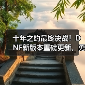 十年之约最终决战！DNF新版本重磅更新，勇士赴约再战狄瑞吉（图3）