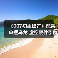《007初露锋芒》配置单摆乌龙 虚空硬件引群嘲（图4）