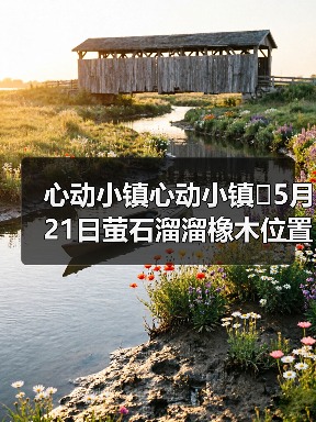 心动小镇心动小镇⭐5月21日萤石溜溜橡木位置攻略（图3）