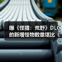 曝《怪猎：荒野》DLC的新增怪物数量堪比《冰原》！（图1）