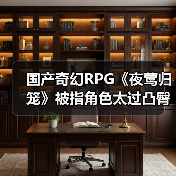 国产奇幻RPG《夜莺归笼》被指角色太过凸臀 官方回应尽快调整（图3）