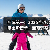 断层第一！2025全球最吸金IP榜单：宝可梦碾压夺冠！（图3）