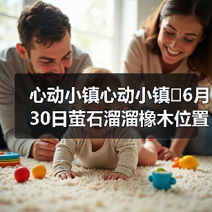 心动小镇心动小镇⭐6月30日萤石溜溜橡木位置攻略（图1）