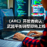 《ARC》开发者确认：武器平衡调整即将上线（图3）
