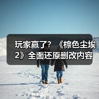 玩家赢了?《棕色尘埃2》全面还原删改内容(图4) 玩家赢了?《棕色尘埃2》全面还原删改内容(图4)