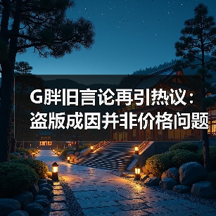 G胖旧言论再引热议:盗版成因并非价格问题(图3) G胖旧言论再引热议:盗版成因并非价格问题(图3)