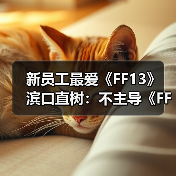 新员工最爱《FF13》 滨口直树:不主导《FF6》重制(图4) 新员工最爱《FF13》 滨口直树:不主导《FF6》重制(图4)