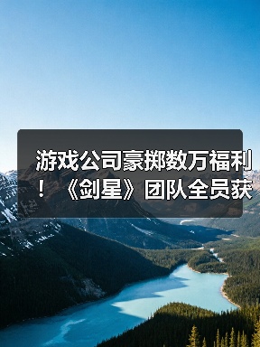 游戏公司豪掷数万福利！《剑星》团队全员获苹果套装现金（图2）