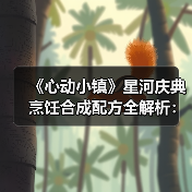 《心动小镇》星河庆典烹饪合成配方全解析：材料获取与配方组合指南（图2）