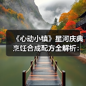 《心动小镇》星河庆典烹饪合成配方全解析：材料获取与配方组合指南（图3）