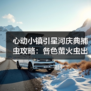 心动小镇引星河庆典捕虫攻略:各色萤火虫出现位置全解析(图2) 心动小镇引星河庆典捕虫攻略:各色萤火虫出现位置全解析(图2)