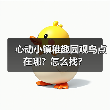 心动小镇稚趣园观鸟点在哪？怎么找？（图3）
