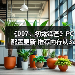 《007:初露锋芒》PC配置更新 推荐内存从32G降为16G(图4) 《007:初露锋芒》PC配置更新 推荐内存从32G降为16G(图4)